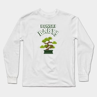 Bonsai Baby! Long Sleeve T-Shirt